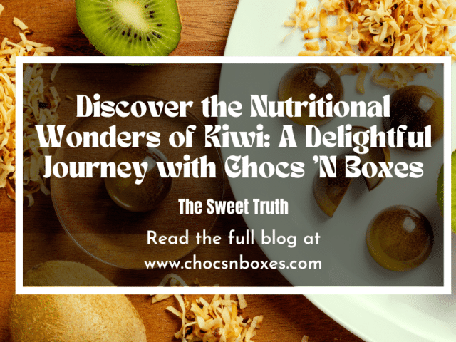 Discover the Nutritional Wonders of Kiwi: A Delightful Journey with Chocs ‘N Boxes