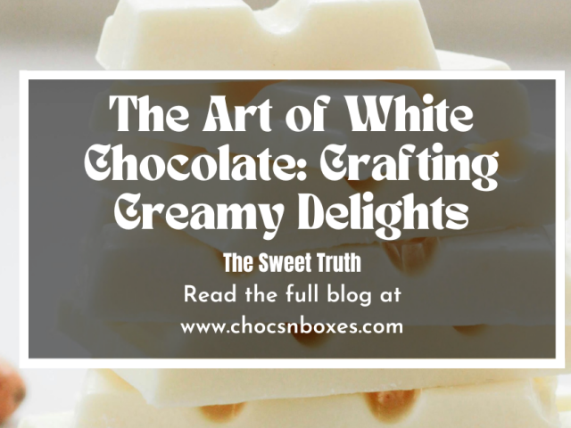 The Art of White Chocolate: Crafting Creamy Delights